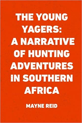 The Young Yagers: A Narrative of Hunting Adventures in Southern Africa